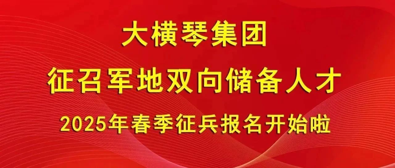 大橫琴集團(tuán)征召軍地雙向儲(chǔ)備人才，2025年春季征兵報(bào)名開(kāi)始啦！